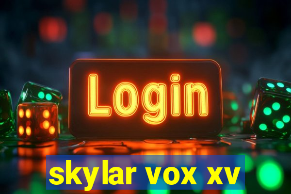 skylar vox xv